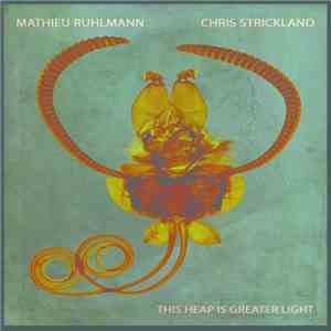 Mathieu Ruhlmann, Chris Strickland  - This Heap Is Greater Light download free