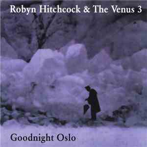 Robyn Hitchcock & The Venus 3 - Goodnight Oslo download free