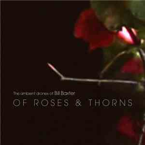 The Ambient Drones Of Bill Baxter - Of Roses & Thorns download free