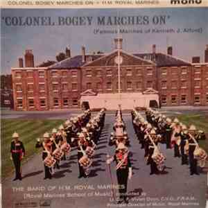 The Band Of H.M. Royal Marines (Royal Marines School Of Music), Lt. Col. F. Vivian Dunn, C.V.O., F.R.A.M. - Colonel Bogey Marches On (Famous Marches Of Kenneth J. Alford) download free