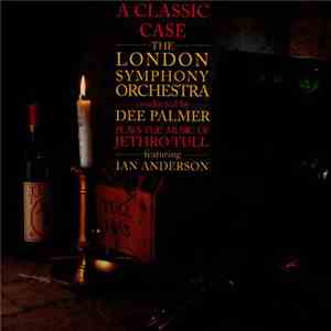The London Symphony Orchestra Conducted By Dee Palmer Featuring Ian Anderson - A Classic Case (The London Symphony Orchestra Plays The Music Of Jethro Tull Featuring Ian Anderson) download free
