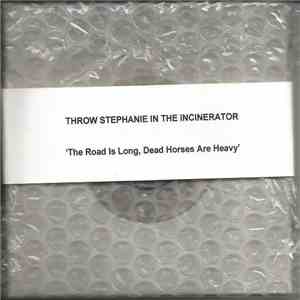 Throw Stephanie In The Incinerator - The Road Is Long, Dead Horses Are Heavy download free