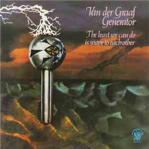 Van Der Graaf Generator - The Least We Can Do Is Wave To Each Other download free